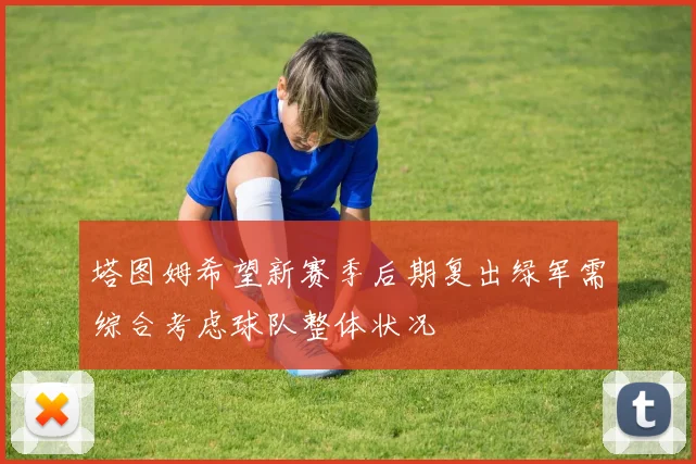 塔图姆希望新赛季后期复出绿军需综合考虑球队整体状况