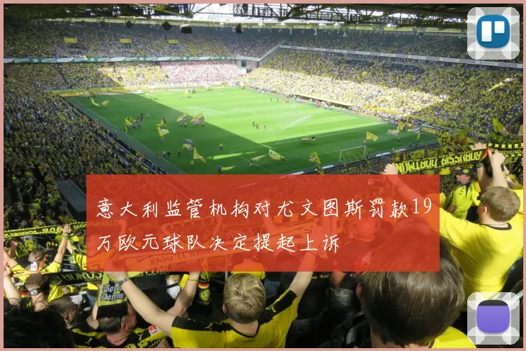 意大利监管机构对尤文图斯罚款19万欧元球队决定提起上诉