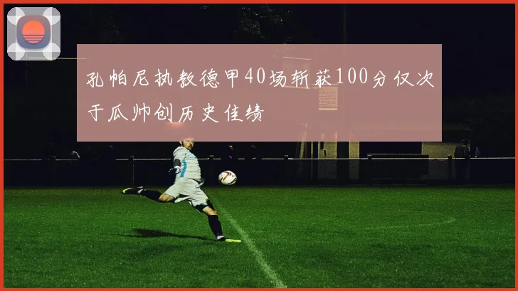 孔帕尼执教德甲40场斩获100分仅次于瓜帅创历史佳绩